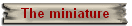 The miniature